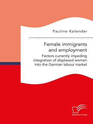 cover image of Female immigrants and employment. Factors currently impeding integration of displaced women into the German labour market